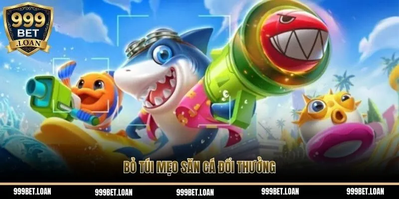 Bỏ túi mẹo săn cá đổi thưởng