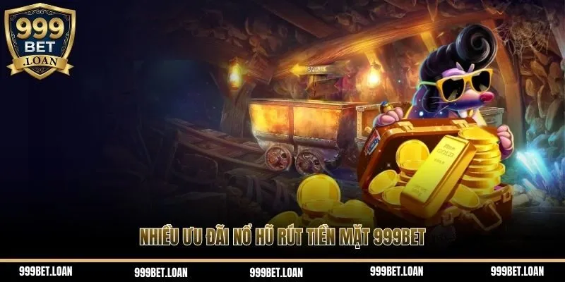 Nhiều ưu đãi nổ hũ rút tiền mặt 999bet