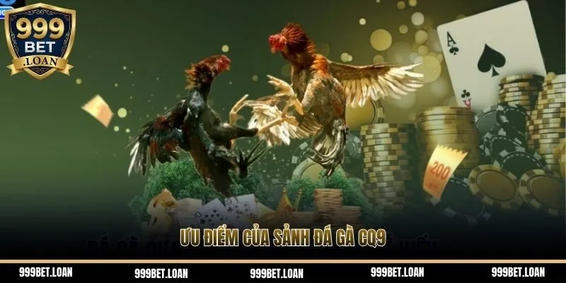 Ưu điểm của sảnh đá gà CQ9